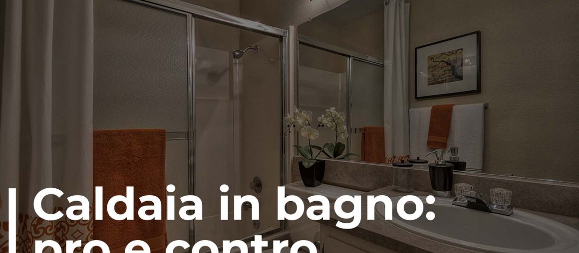 Caldaia nel bagno: pro, contro e regolamentazione