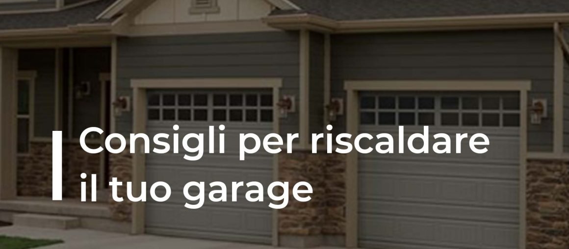3 consigli per riscaldare il tuo garage