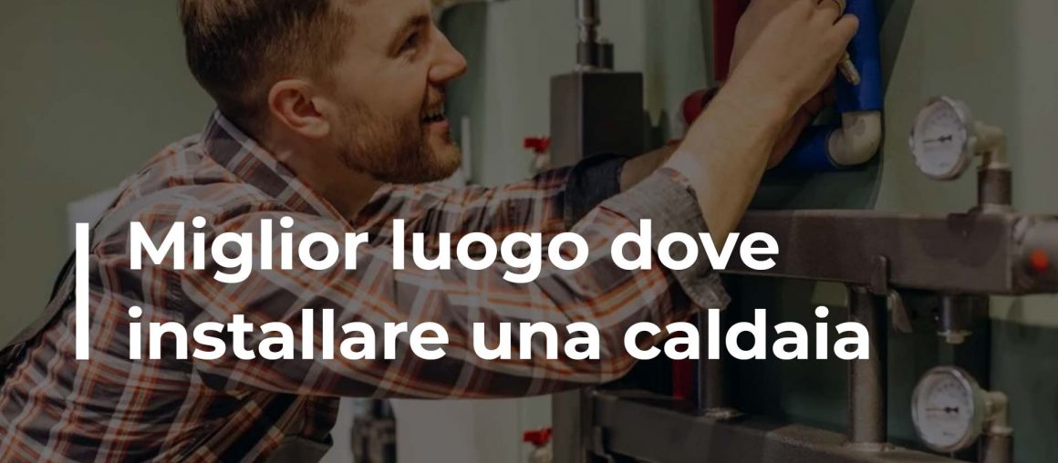 Miglior luogo dove installare una caldaia